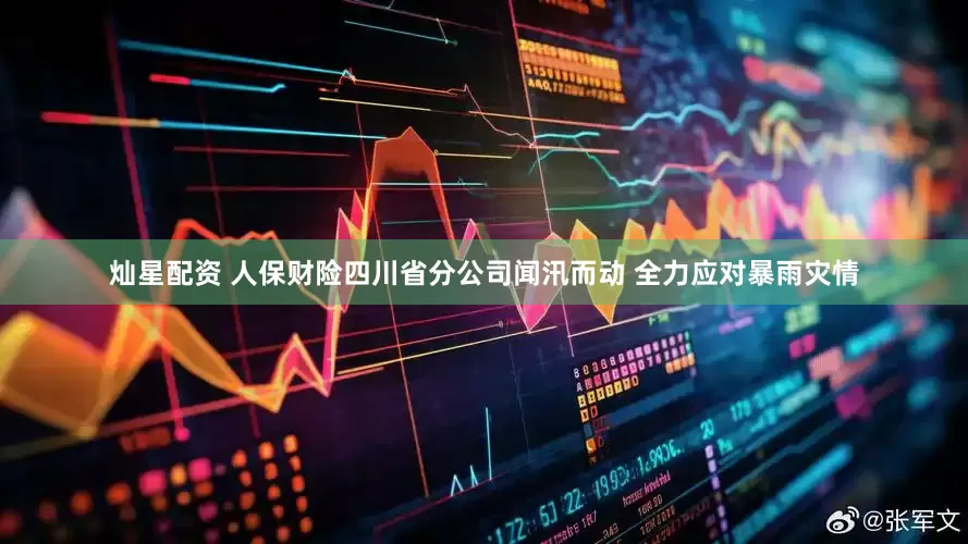 灿星配资 人保财险四川省分公司闻汛而动 全力应对暴雨灾情