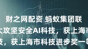 财之网配资 蚂蚁集团联合上海交大攻坚安全AI科技，获上海市科技进步奖一等奖