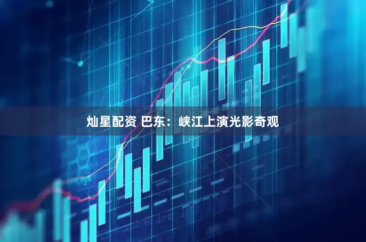 灿星配资 巴东：峡江上演光影奇观