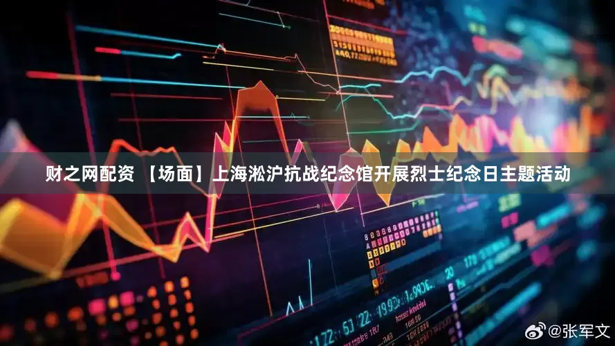 财之网配资 【场面】上海淞沪抗战纪念馆开展烈士纪念日主题活动